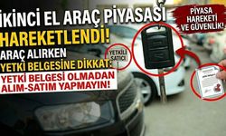 İkinci el araç piyasası hareketlendi: Araç alırken yetki belgesine dikkat!
