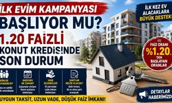 İlk Evim Kampanyası Başlıyor mu? 1.20 Faizli Konut Kredisinde Son Durum