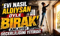 'Evi nasıl aldıysan öyle bırak' anlayışı geçerliliğini yitirdi