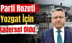 Parti Rozeti Yozgat İçin Kadersel Oldu!