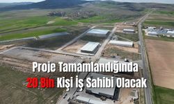 Proje Tamamlandığında 20 Bin Kişi İş Sahibi Olacak