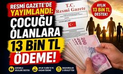 Resmi Gazete’de Yayımlandı: Çocuğu Olanlara 13 Bin TL Ödeme!