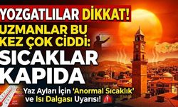 Uzmanlar Bu Kez Çok Ciddi: Sıcaklar Kapıda