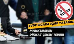 Evde sigara içme yasağına mahkemeden dikkat çeken tedbir