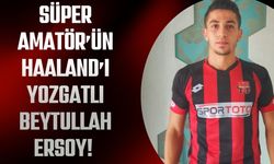 Süper Amatör’ün Haaland’ı Yozgatlı Beytullah Ersoy!