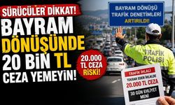 Sürücüler Dikkat: Bayram Dönüşünde 20 Bin TL Ceza Yemeyin!