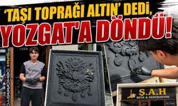 ‘Taşı Toprağı Altın’ Dedi, Yozgat’a Döndü!