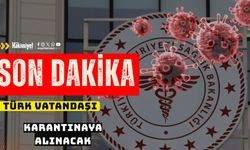 SON DAKİKA! Sağlık Bakanlığı duyurdu: 3 Türk vatandaşı karantinaya alınacak