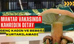 Mantar Vakasında Kahreden Detay: Genç Kadın ve Bebeği Kurtarılamadı