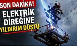 SON DAKİKA! Elektrik direğine yıldırım düştü