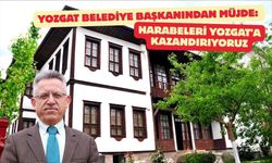 Yozgat Belediye Başkanından Müjde: Harabeleri Yozgat'a Kazandırıyoruz
