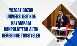 Yozgat Bozok Üniversitesi'nde Kaymakam Canpolat'tan Altın Değerinde Tavsiyeler