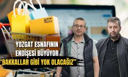 Yozgat Esnafının Endişesi Büyüyor “Bakkallar Gibi Yok Olacağız”