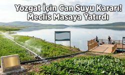 Yozgat İçin Can Suyu Kararı! Meclis Masaya Yatırdı