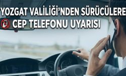 Yozgat Valiliği’nden Sürücülere Cep Telefonu Uyarısı