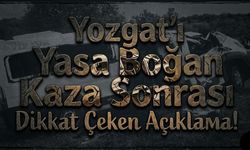 Yozgat'ı Yasa Boğan Kaza Sonrası Dikkat Çeken Açıklama!
