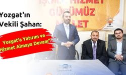 Yozgat'ın Vekili Şahan: "Yozgat'a Yatırım ve Hizmet Almaya Devam"