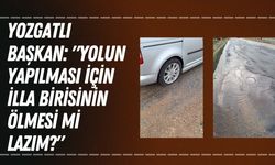 Yozgatlı Başkan: "Yolun Yapılması İçin İlla Birisini Ölmesi Mi Lazım?"
