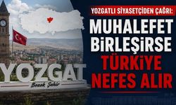 Yozgatlı Siyasetçiden Çağrı: Muhalefet Birleşirse Türkiye Nefes Alır