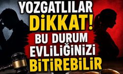 Yozgatlılar Dikkat! Bu Durum Evliliğinizi Bitirebilir