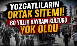 Yozgatlıların Ortak Sitemi! 60 Yıllık Bayram Kültürü Yok Oldu