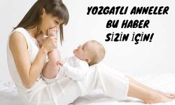 Yozgatlı Anneler Bu Haber Sizin İçin!
