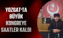 Yozgat'ta Büyük Kongreye Saatler Kaldı
