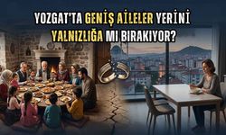 Yozgat’ta Geniş Aileler Yerini Yalnızlığa mı Bırakıyor?