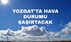 Yozgat'ta Hava Durumu Şaşırtacak
