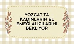 Yozgat’ta Kadınların El Emeği Alıcılarını Bekliyor