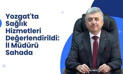 Yozgat'ta Sağlık Hizmetleri Değerlendirildi: İl Müdürü Sahada