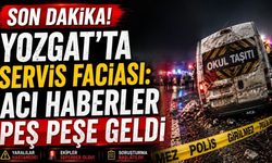 Yozgat’ta Servis Faciası: Acı Haberler Peş Peşe Geldi
