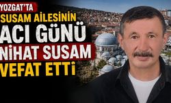 Yozgat'ta Susam Ailesinin Acı Günü: Nihat Susam Vefat Etti