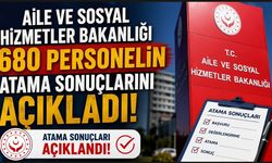Aile ve Sosyal Hizmetler Bakanlığı 680 personelin atama sonuçlarını açıkladı