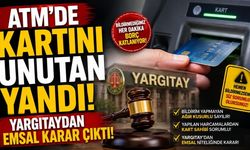 ATM'de Kartını Unutan Yandı! Yargıtaydan Emsal Karar Çıktı!