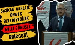 Başkan Arslan: Örnek Belediyecilik Milli Görüşle Gelecek!
