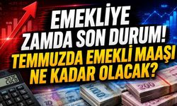 Emekliye Zamda Son Durum! Temmuzda Emekli Maaşı Ne Kadar Olacak?