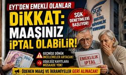 EYT'den Emekli Olanlar Dikkat: Maaşınız İptal Olabilir!
