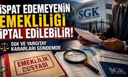 İspat Edemeyenin Emekliliği İptal Edilebilir! SGK ve Yargıtay Kararları Gündemde
