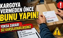 Kargoya Vermeden Önce Bunu Yapın! Yoksa Zararı Siz Karşılayabilirsiniz