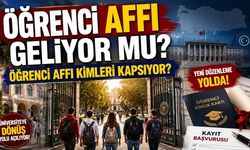 Öğrenci Affı Geliyor mu? Öğrenci Affı Kimler Kapsıyor?