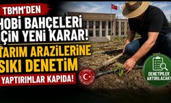 TBMM'den Hobi Bahçeleri İçin Yeni Karar: Tarım Arazilerine Sıkı Denetim Yaptırımlar Kapıda