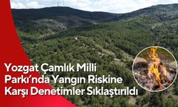 Yozgat Çamlık Milli Parkı’nda Yangın Riskine Karşı Denetimler Sıklaştırıldı