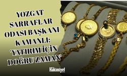 Yozgat Sarraflar Odası Başkanı Kamanlı: 'Yatırım İçin Doğru Zaman'
