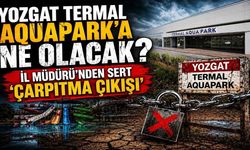 Yozgat Termal Aquapark’a Ne Olacak? İl Müdürü’nden Sert ‘Çarpıtma’ Çıkışı
