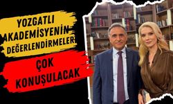 Yozgatlı Akademisyenin Değerlendirmeleri Çok Konuşulacak