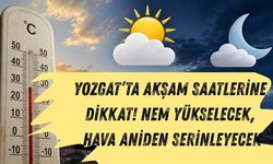 Yozgat’ta Akşam Saatlerine Dikkat! Nem Yükselecek, Hava Aniden Serinleyecek