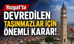 Yozgat'ta Devredilen Taşınmazlar İçin Önemli Karar!
