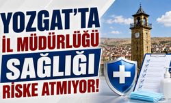 Yozgat'ta İl Müdürlüğü Sağlığı Riske Atmıyor!