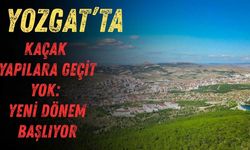 Yozgat'ta Kaçak Yapılara Geçit Yok: Yeni Dönem Başlıyor